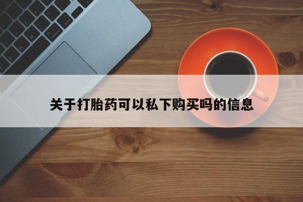 正品打胎药私人微信批发关于打胎药可以私下购买吗的信息