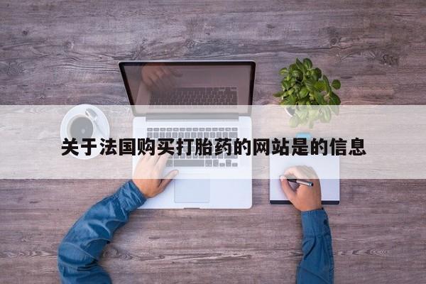 正品打胎药私人微信批发关于法国购买打胎药的网站是的信息