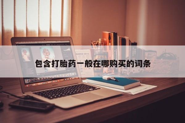 正品打胎药私人微信批发包含打胎药一般在哪购买的词条