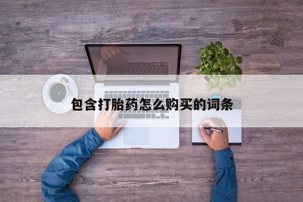 正品打胎药私人微信批发包含打胎药怎么购买的词条