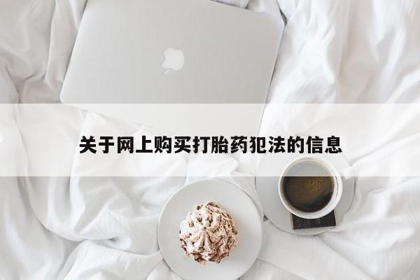 正品打胎药私人微信批发关于网上购买打胎药犯法的信息