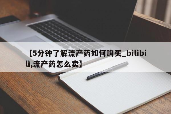 正品打胎药私人微信批发【5分钟了解流产药如何购买_bilibili,流产药怎么卖】
